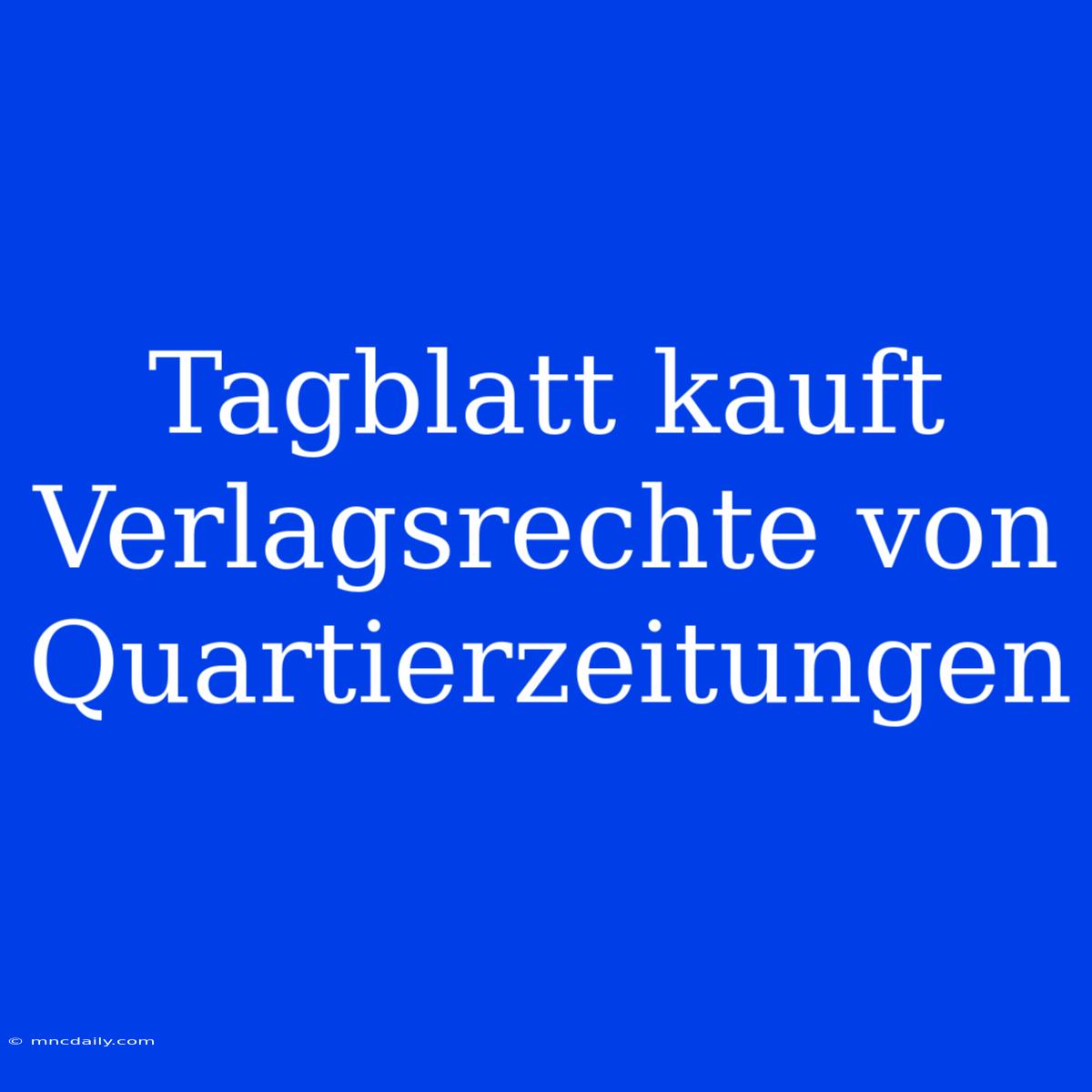 Tagblatt Kauft Verlagsrechte Von Quartierzeitungen