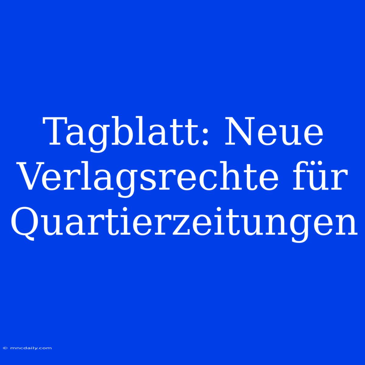 Tagblatt: Neue Verlagsrechte Für Quartierzeitungen