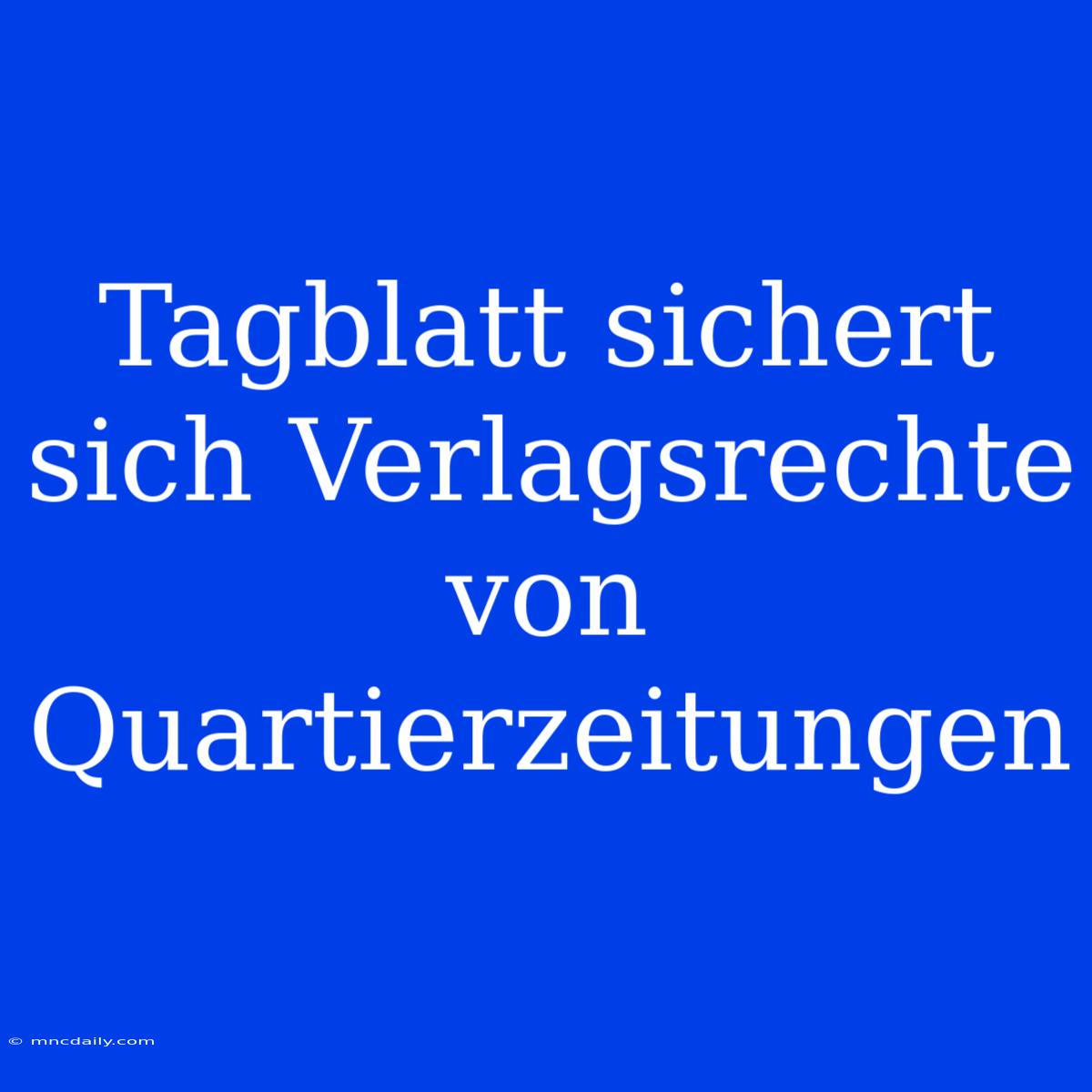 Tagblatt Sichert Sich Verlagsrechte Von Quartierzeitungen