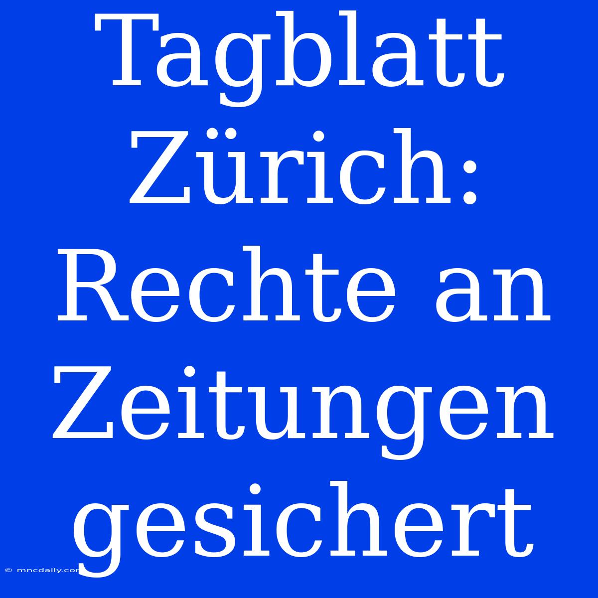 Tagblatt Zürich: Rechte An Zeitungen Gesichert