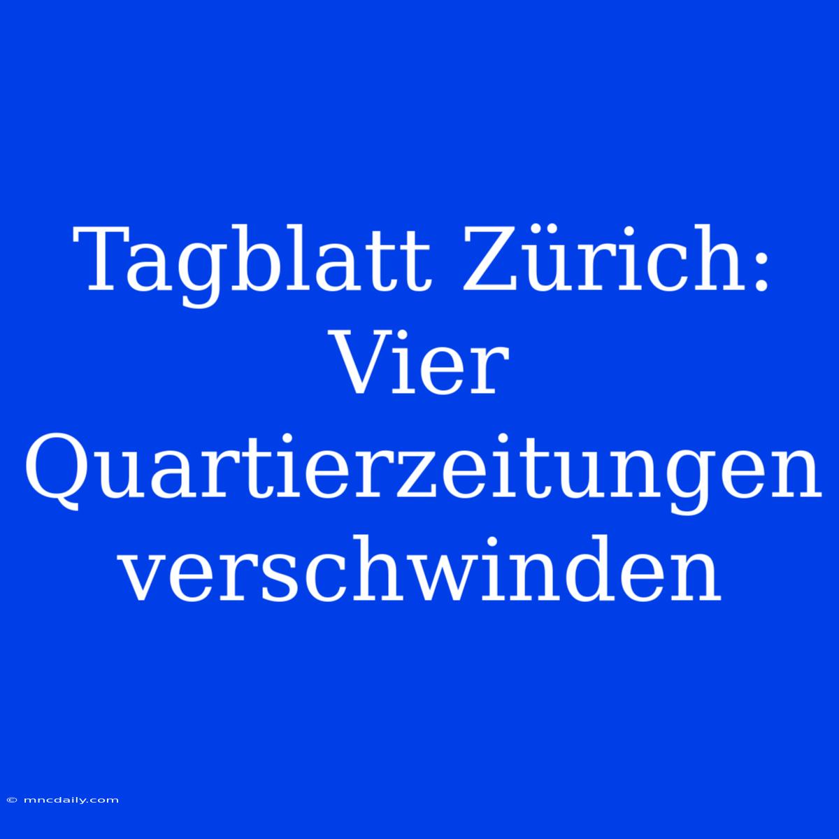 Tagblatt Zürich: Vier Quartierzeitungen Verschwinden