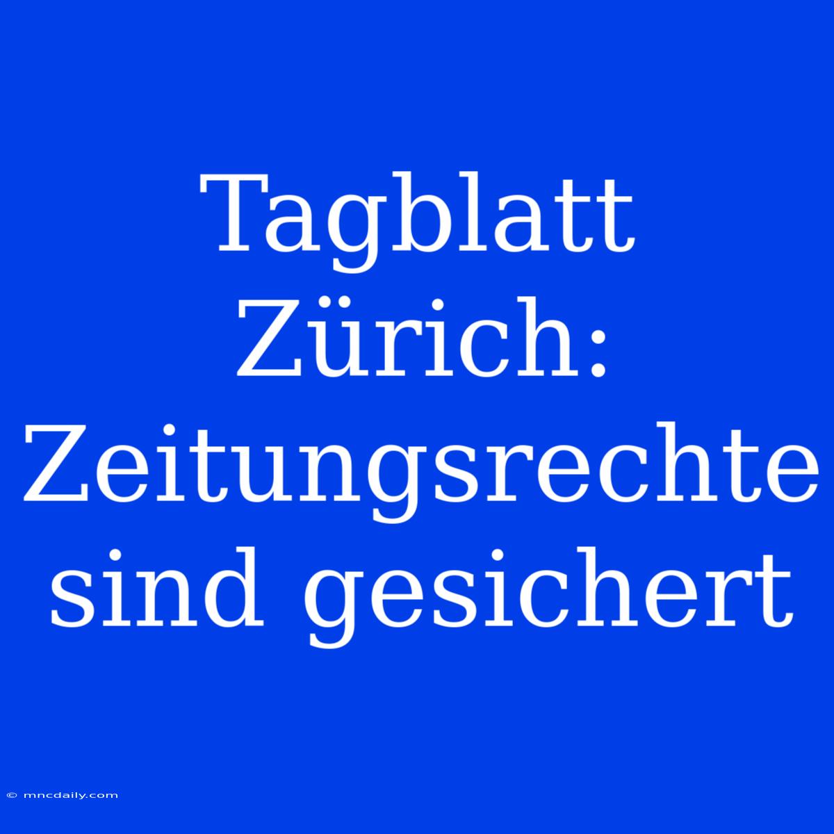 Tagblatt Zürich: Zeitungsrechte Sind Gesichert