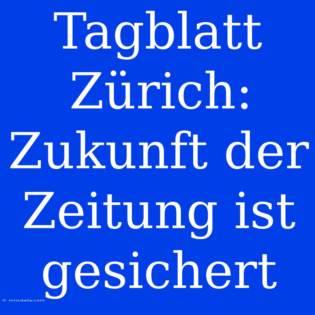 Tagblatt Zürich: Zukunft Der Zeitung Ist Gesichert