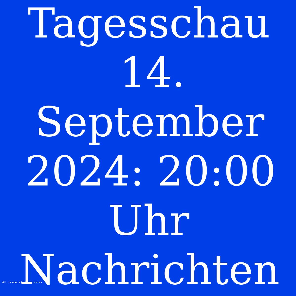 Tagesschau 14. September 2024: 20:00 Uhr Nachrichten