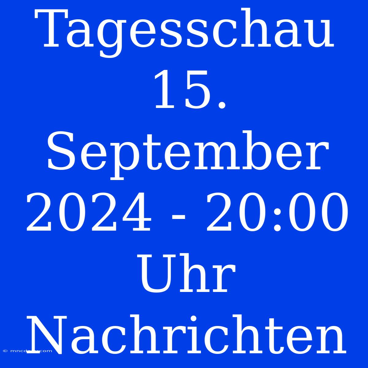 Tagesschau 15. September 2024 - 20:00 Uhr Nachrichten