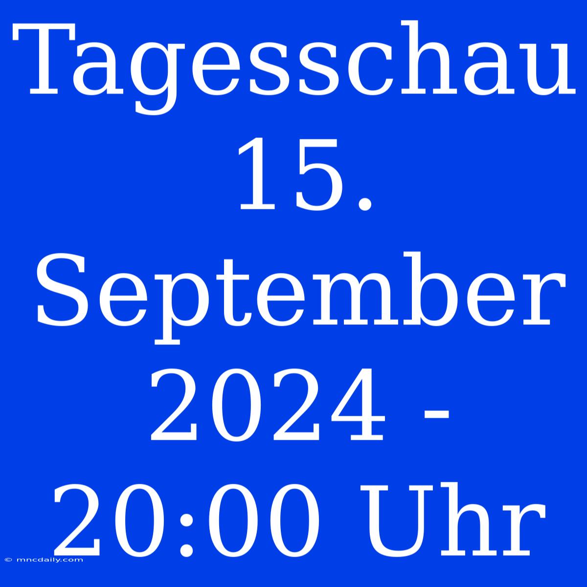 Tagesschau 15. September 2024 - 20:00 Uhr