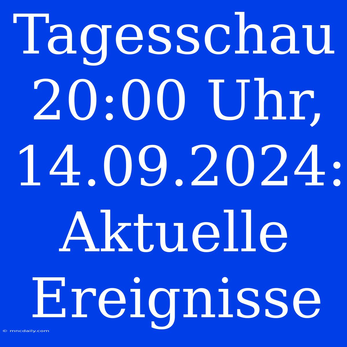 Tagesschau 20:00 Uhr, 14.09.2024: Aktuelle Ereignisse