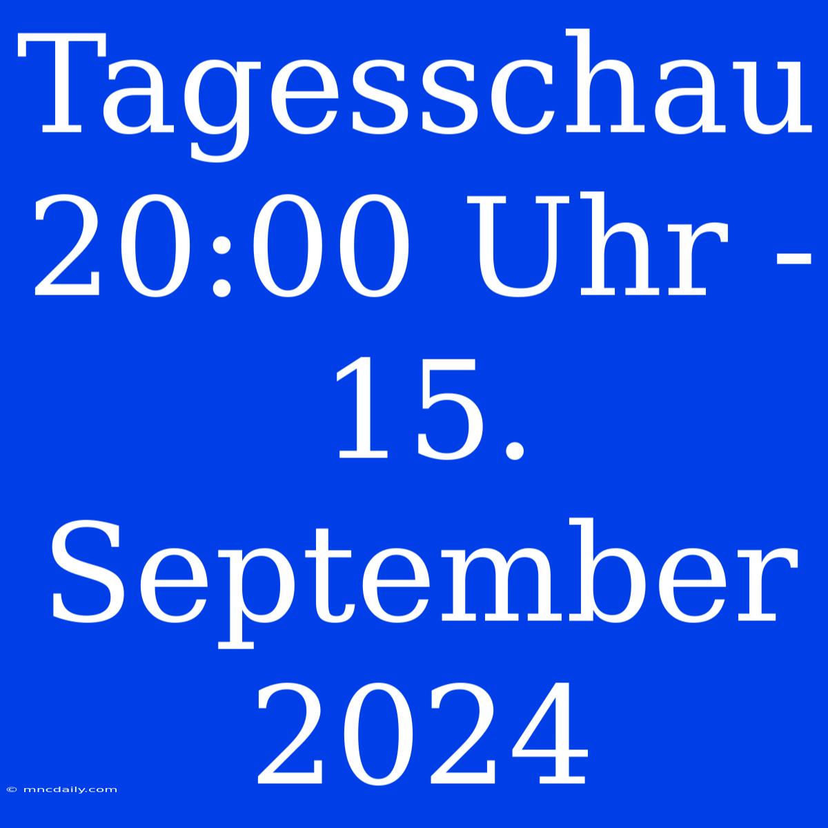 Tagesschau 20:00 Uhr - 15. September 2024