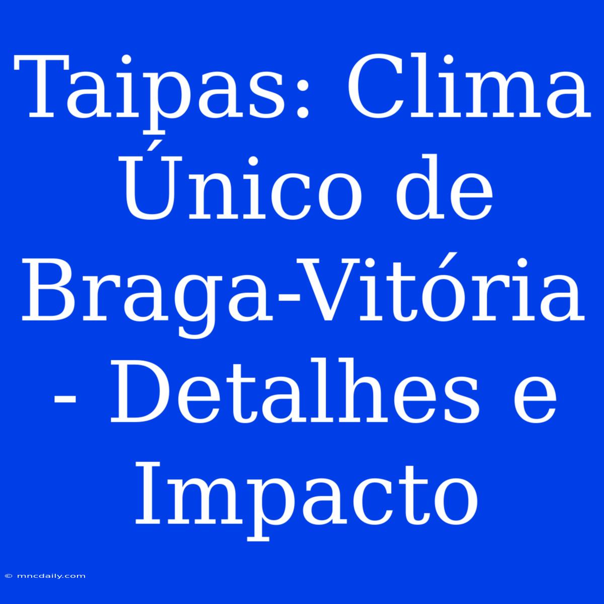 Taipas: Clima Único De Braga-Vitória - Detalhes E Impacto