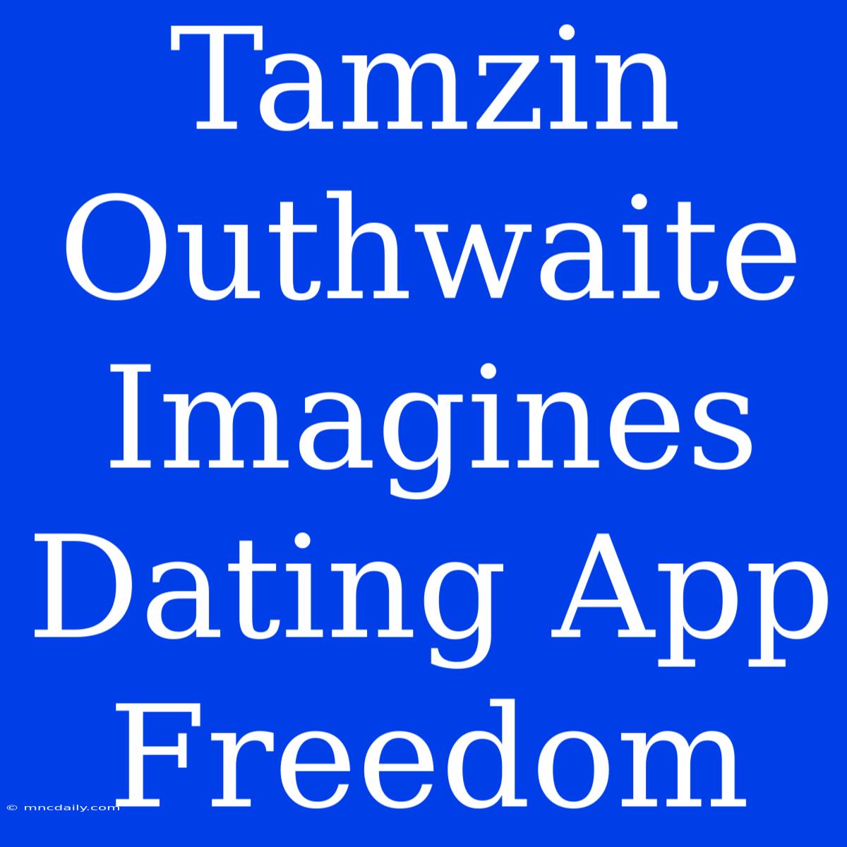 Tamzin Outhwaite Imagines Dating App Freedom