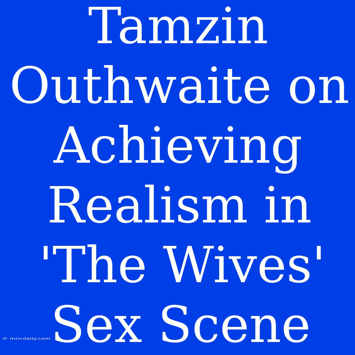 Tamzin Outhwaite On Achieving Realism In 'The Wives' Sex Scene 