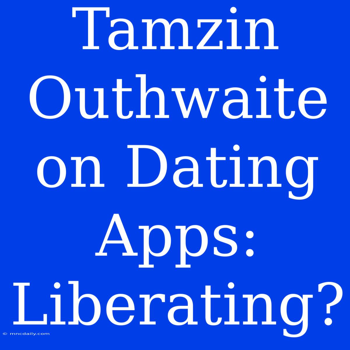 Tamzin Outhwaite On Dating Apps: Liberating?