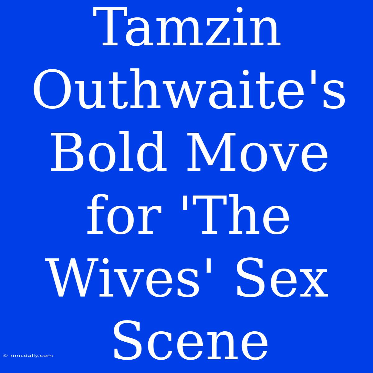 Tamzin Outhwaite's Bold Move For 'The Wives' Sex Scene