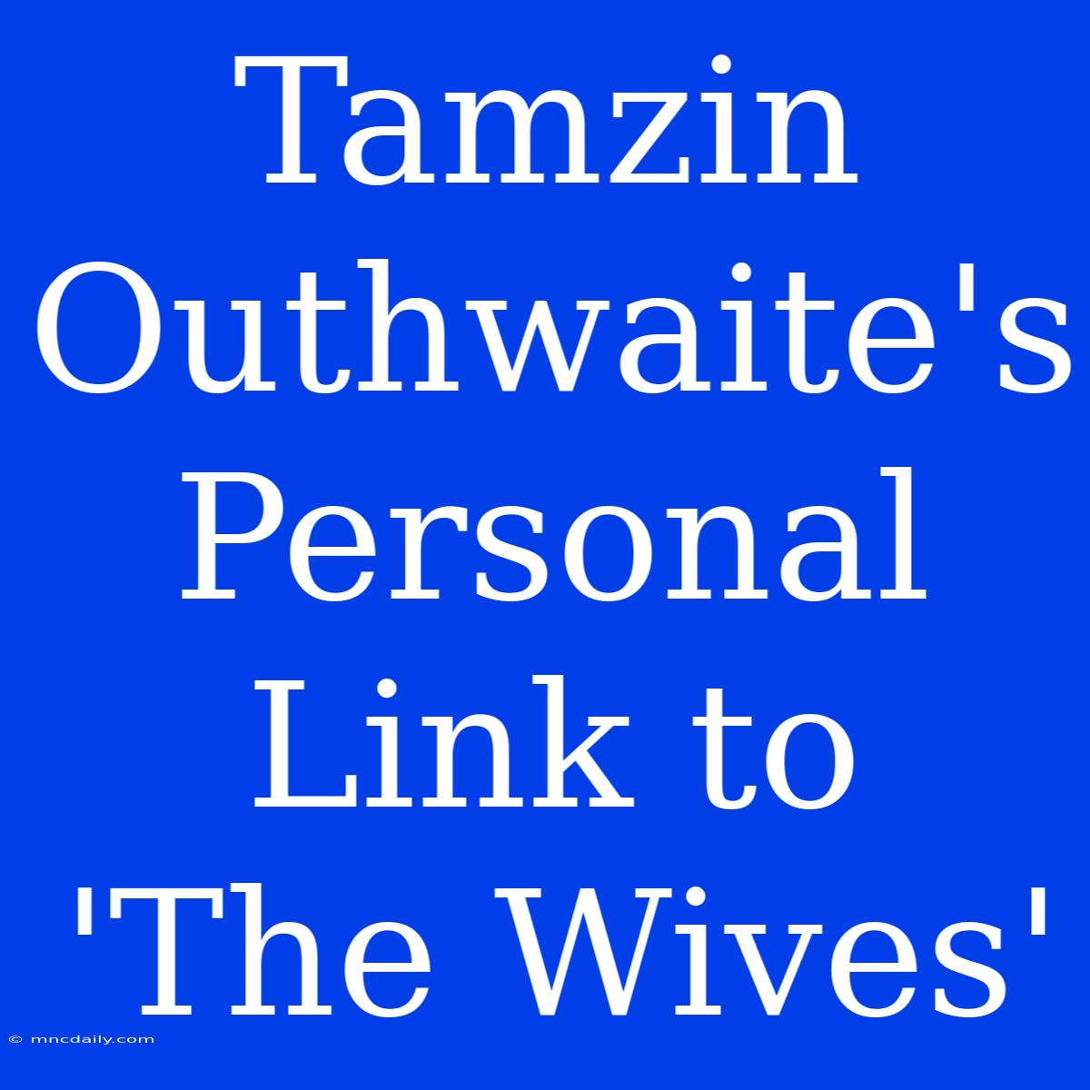 Tamzin Outhwaite's Personal Link To 'The Wives'