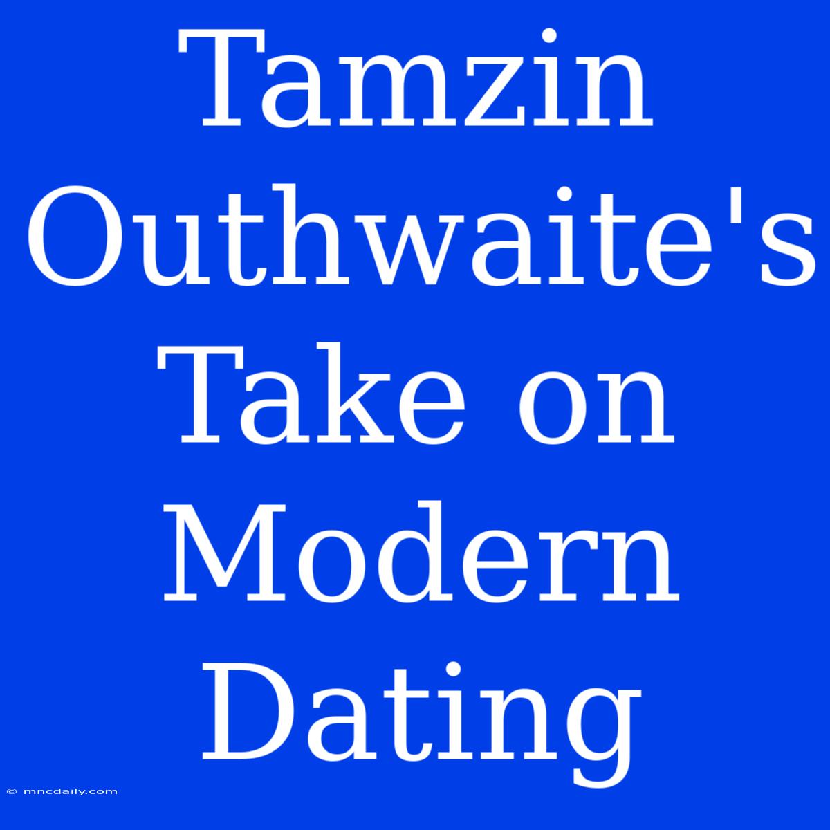 Tamzin Outhwaite's Take On Modern Dating 