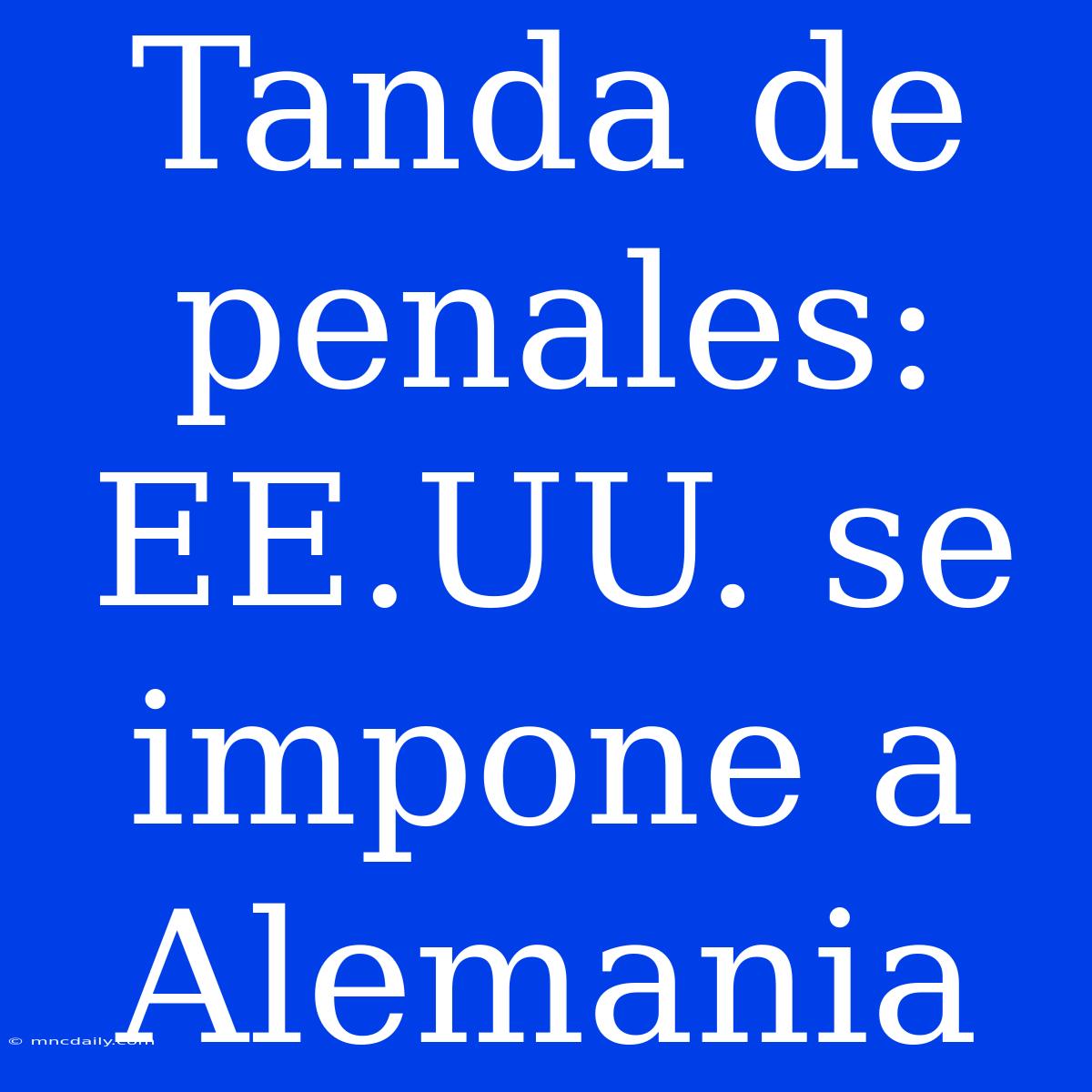 Tanda De Penales: EE.UU. Se Impone A Alemania