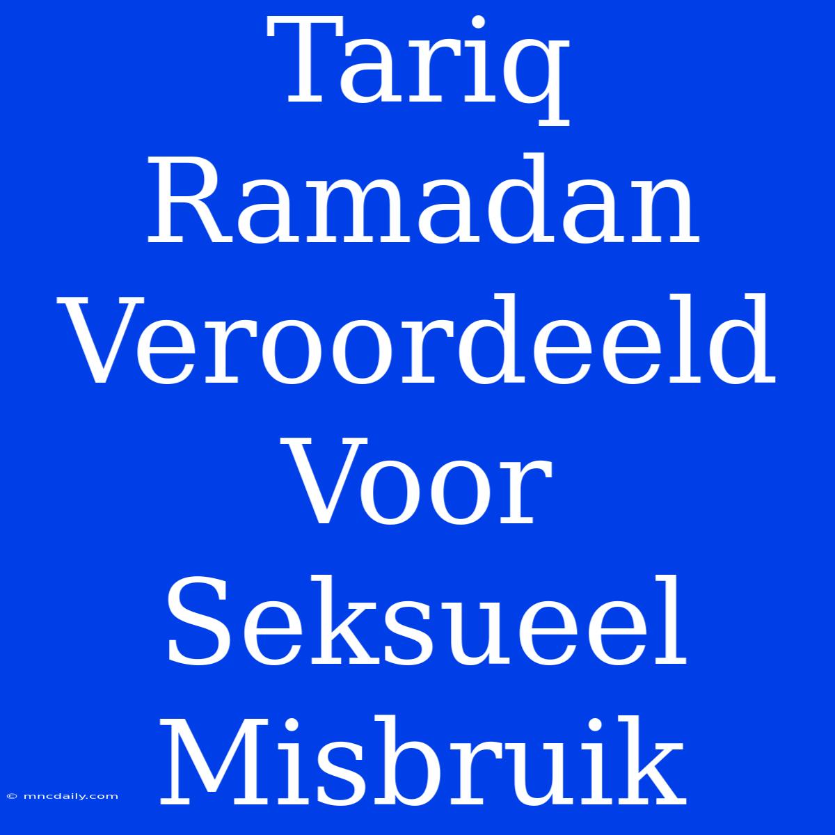 Tariq Ramadan Veroordeeld Voor Seksueel Misbruik