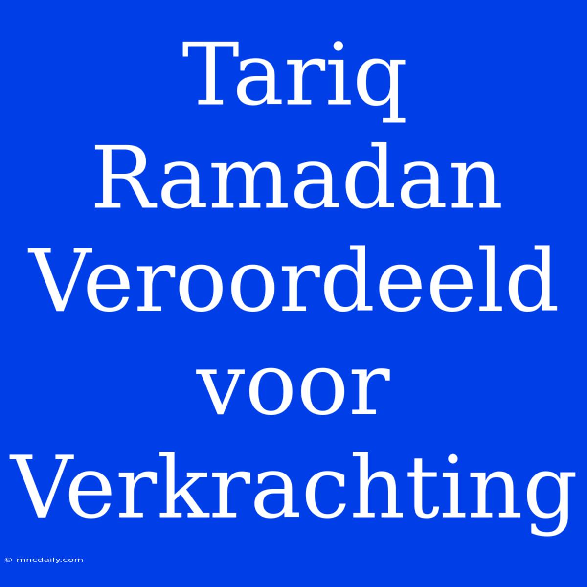 Tariq Ramadan Veroordeeld Voor Verkrachting