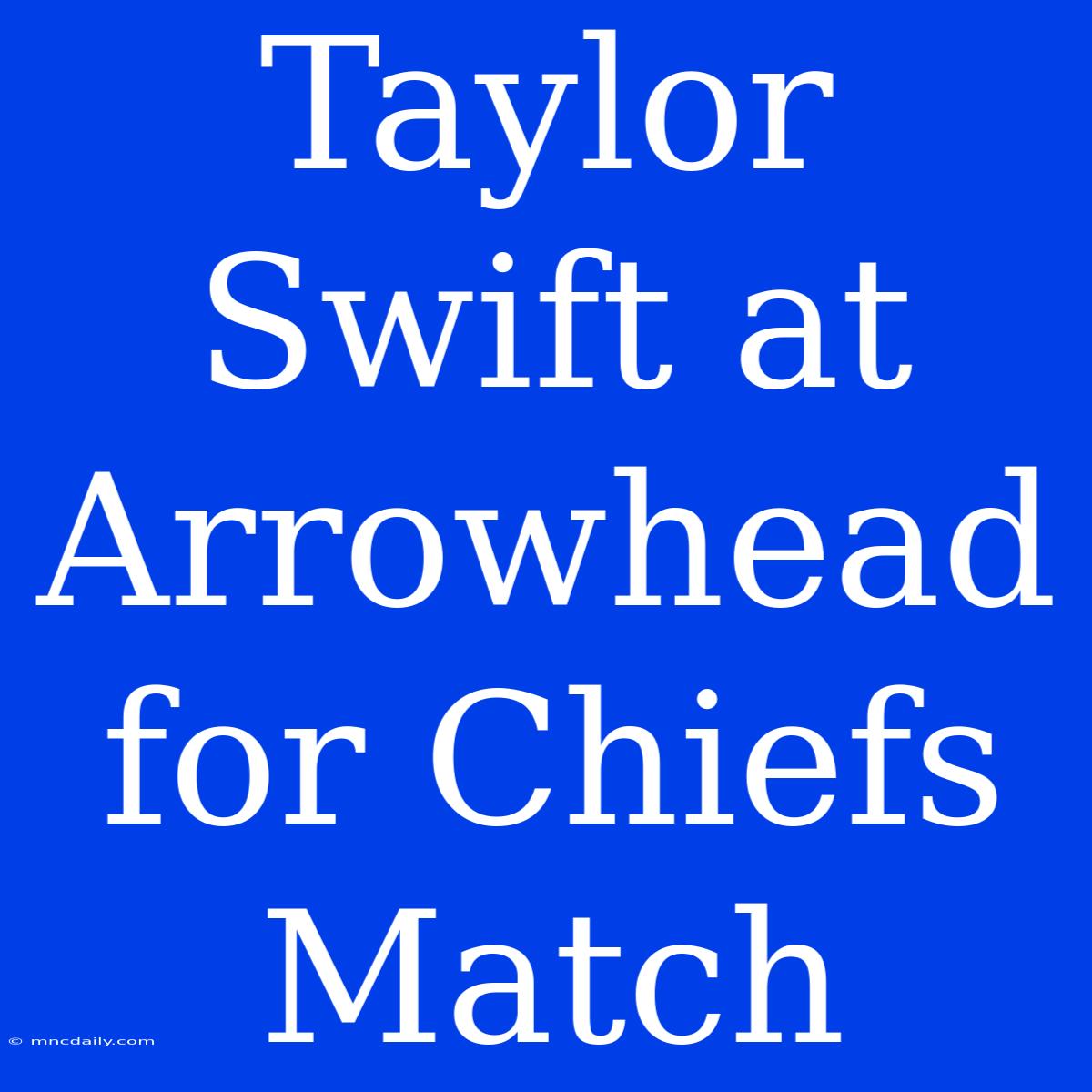 Taylor Swift At Arrowhead For Chiefs Match