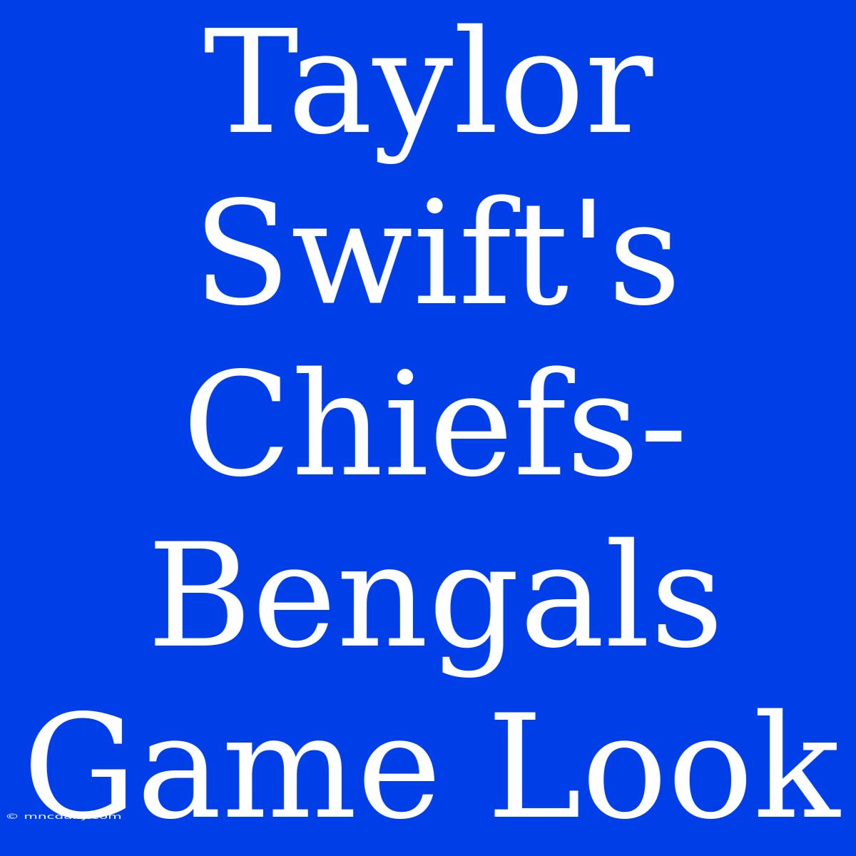 Taylor Swift's Chiefs-Bengals Game Look