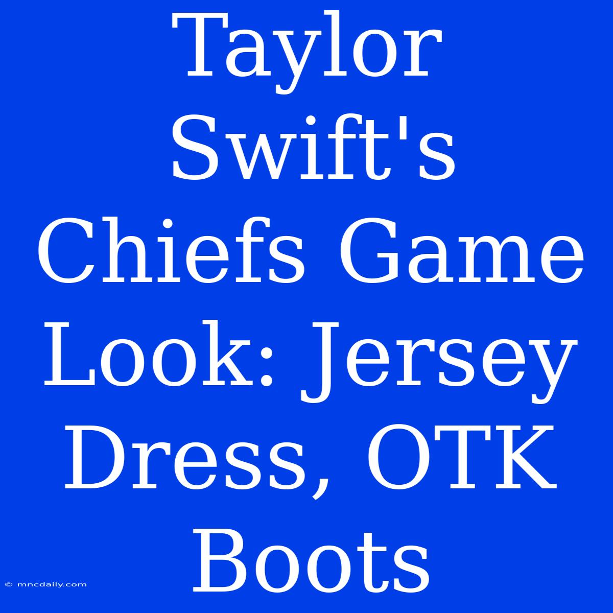 Taylor Swift's  Chiefs Game Look: Jersey Dress, OTK Boots