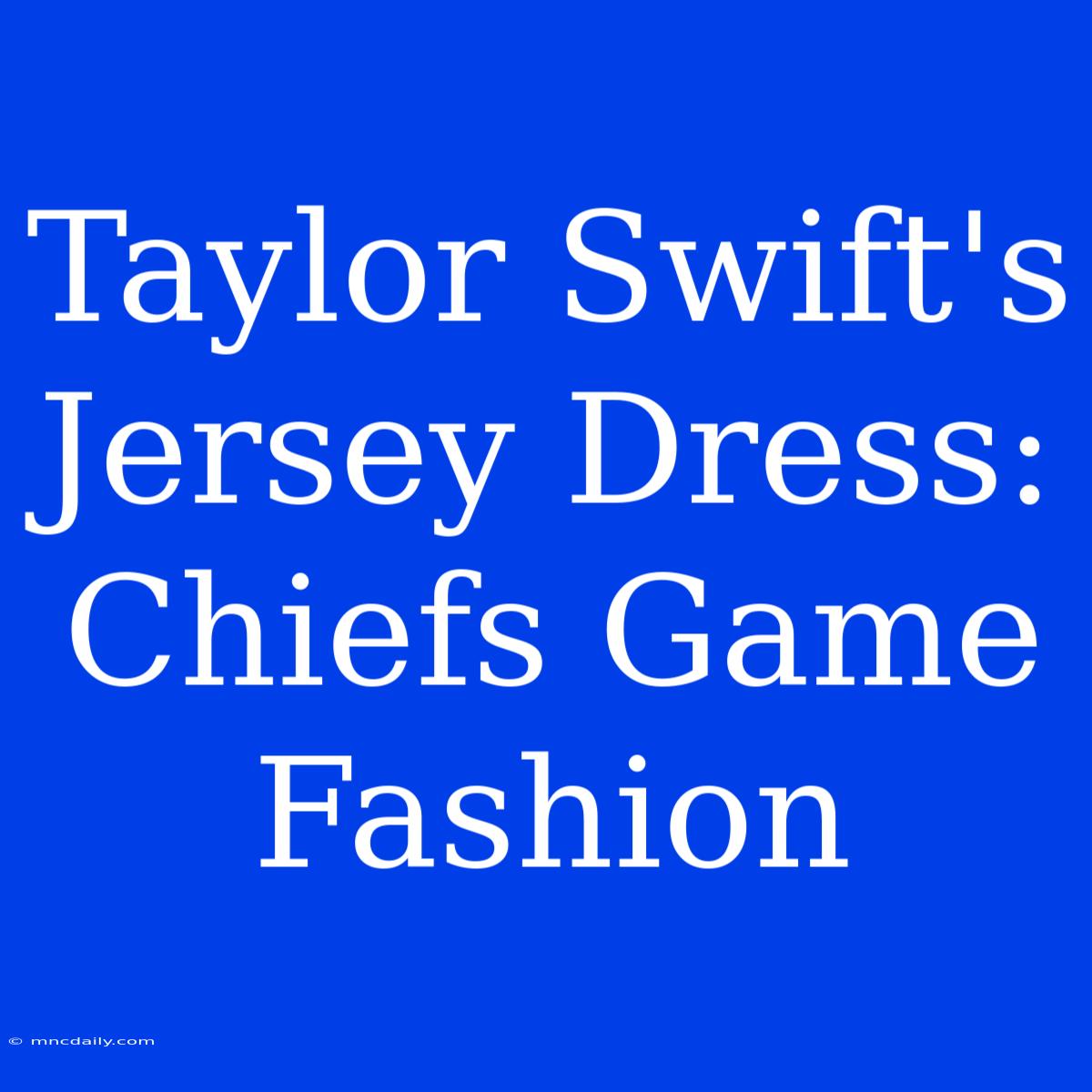 Taylor Swift's Jersey Dress: Chiefs Game Fashion