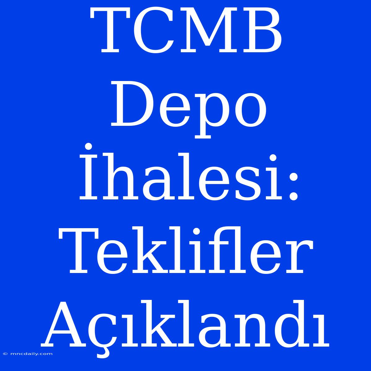 TCMB Depo İhalesi: Teklifler Açıklandı