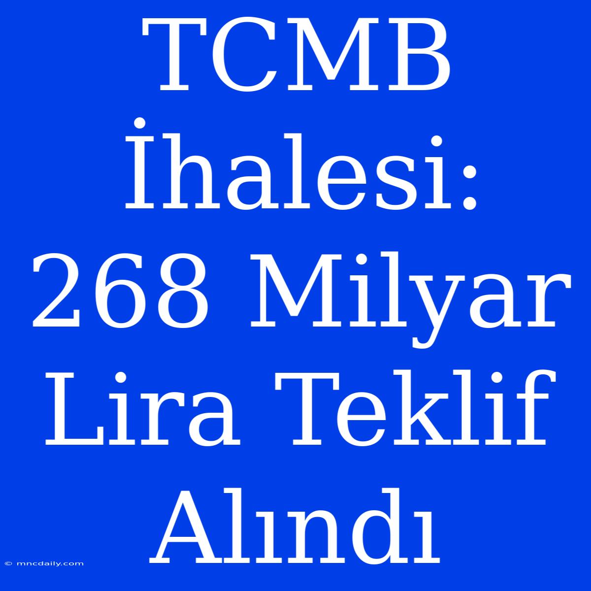 TCMB İhalesi: 268 Milyar Lira Teklif Alındı