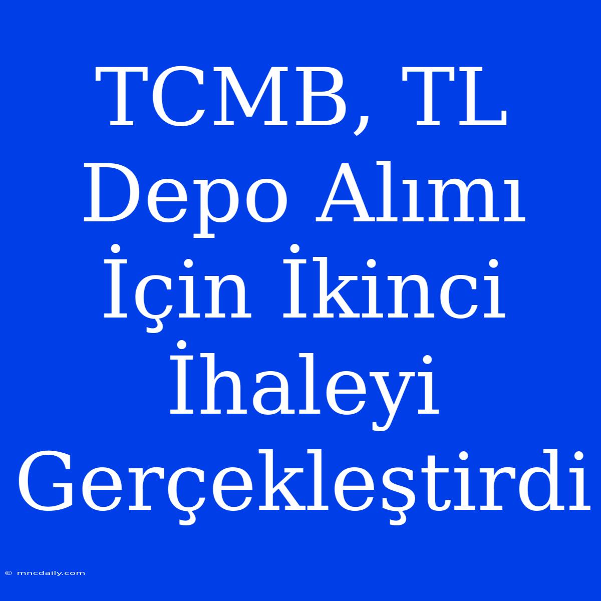 TCMB, TL Depo Alımı İçin İkinci İhaleyi Gerçekleştirdi