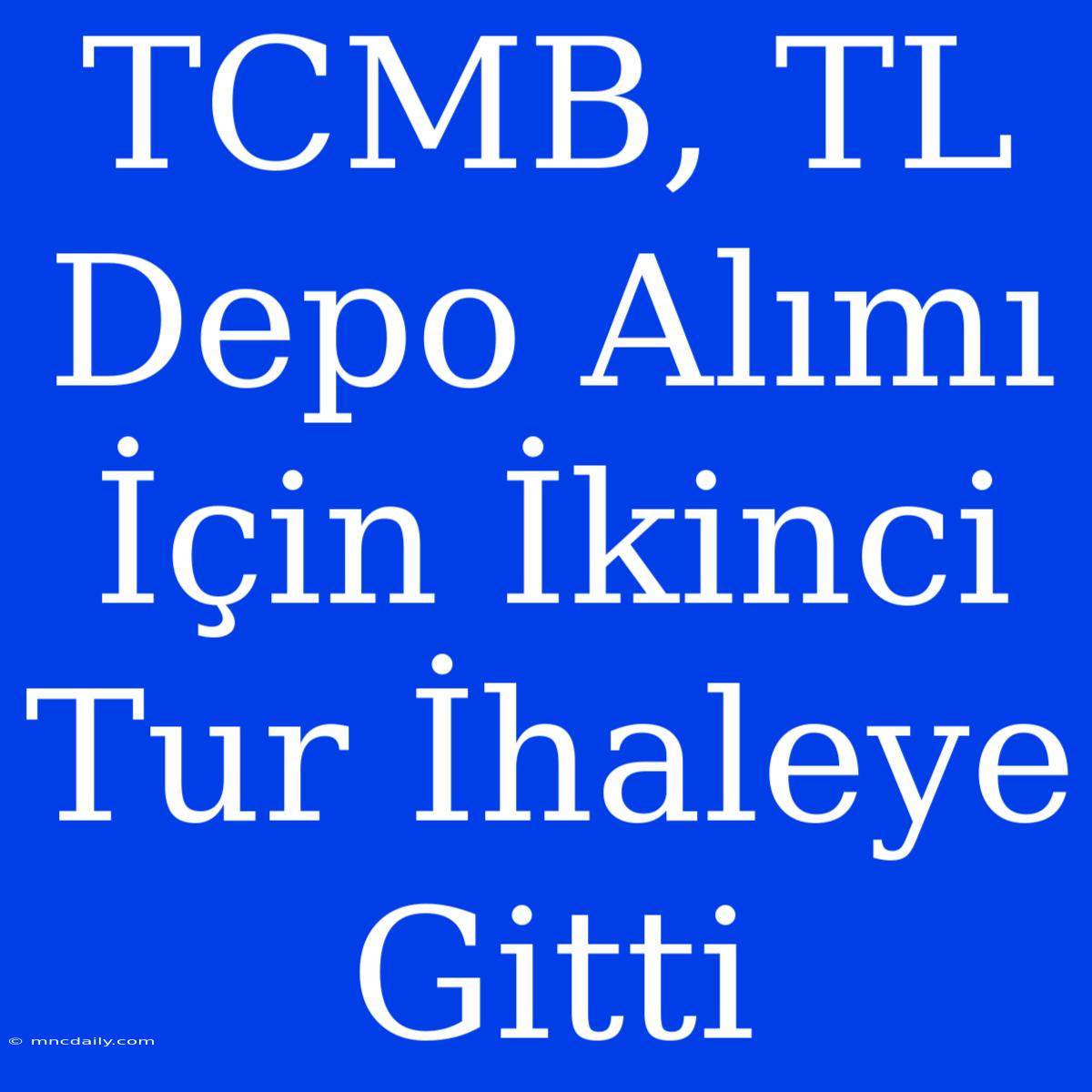 TCMB, TL Depo Alımı İçin İkinci Tur İhaleye Gitti