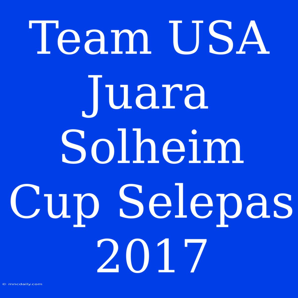 Team USA Juara Solheim Cup Selepas 2017