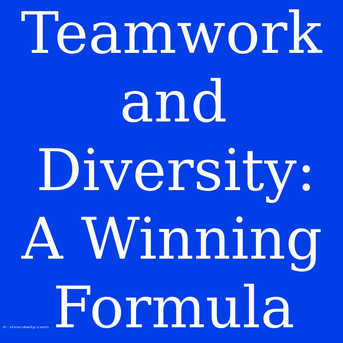 Teamwork And Diversity: A Winning Formula