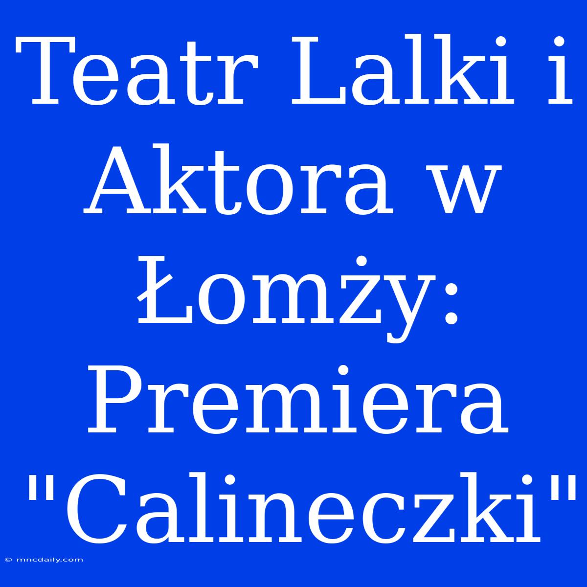 Teatr Lalki I Aktora W Łomży: Premiera 