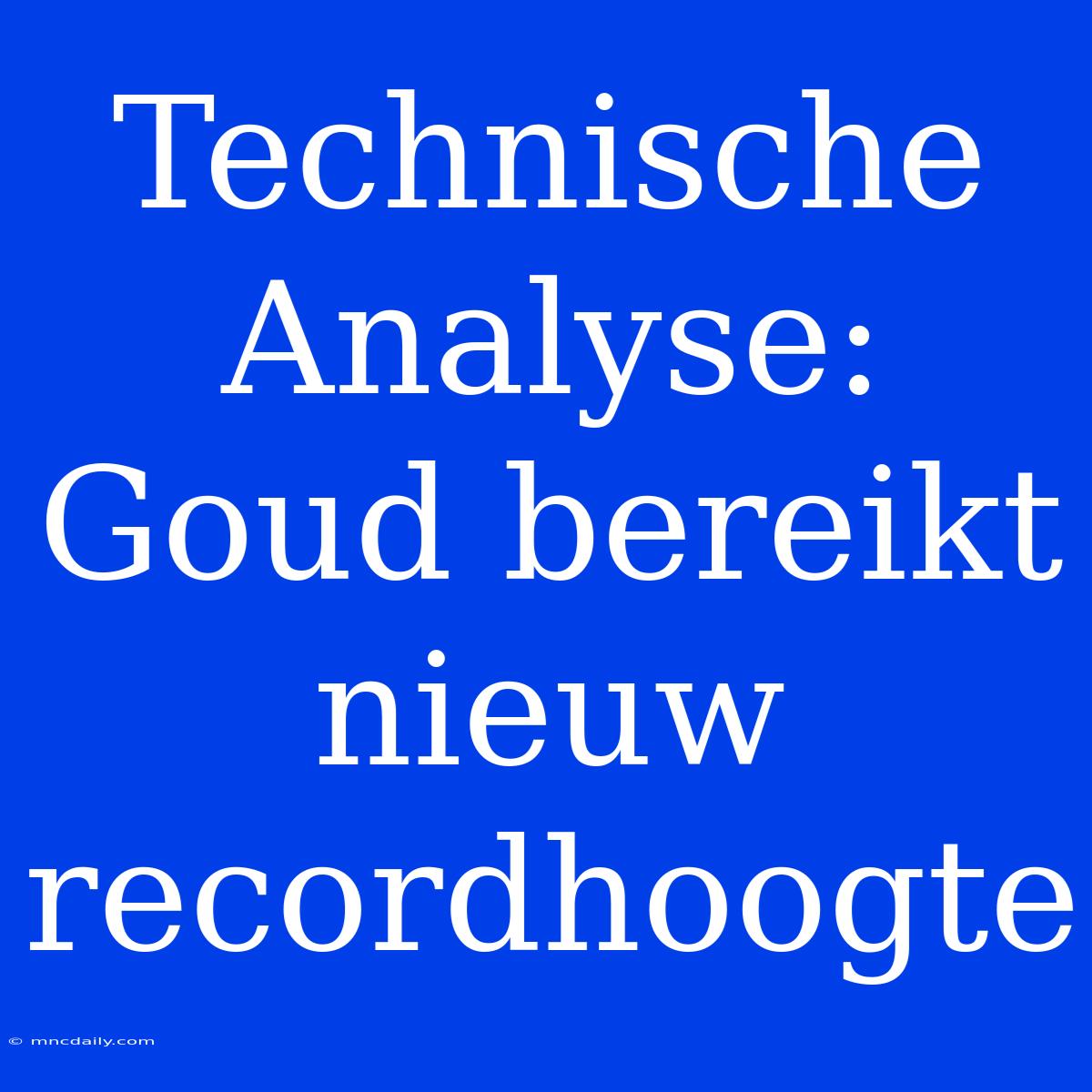 Technische Analyse: Goud Bereikt Nieuw Recordhoogte