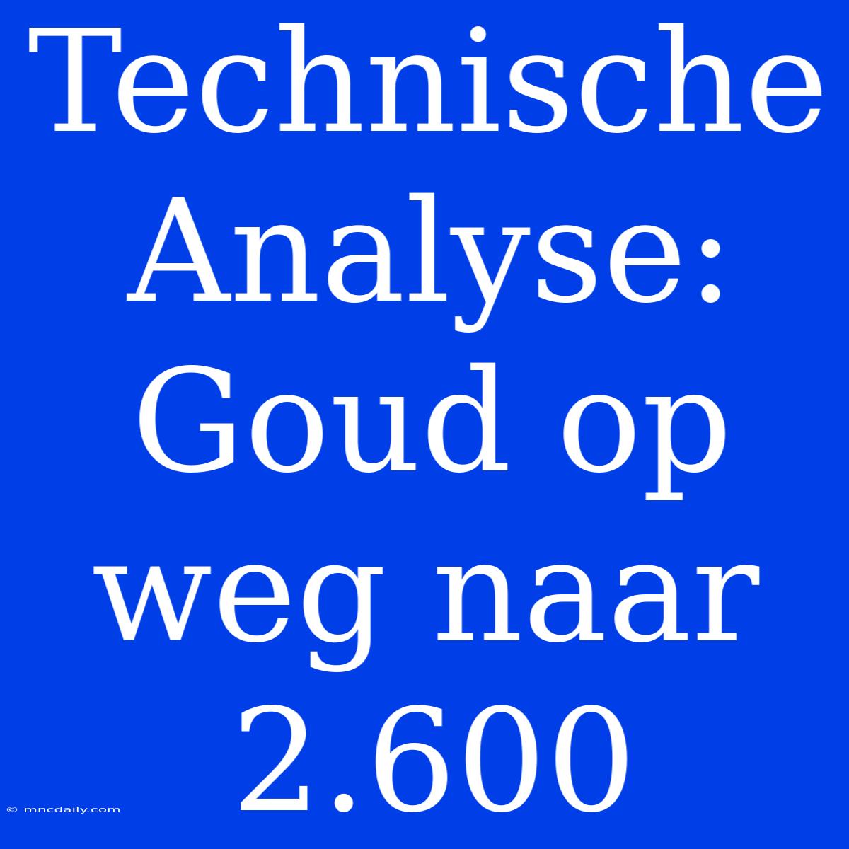 Technische Analyse: Goud Op Weg Naar 2.600