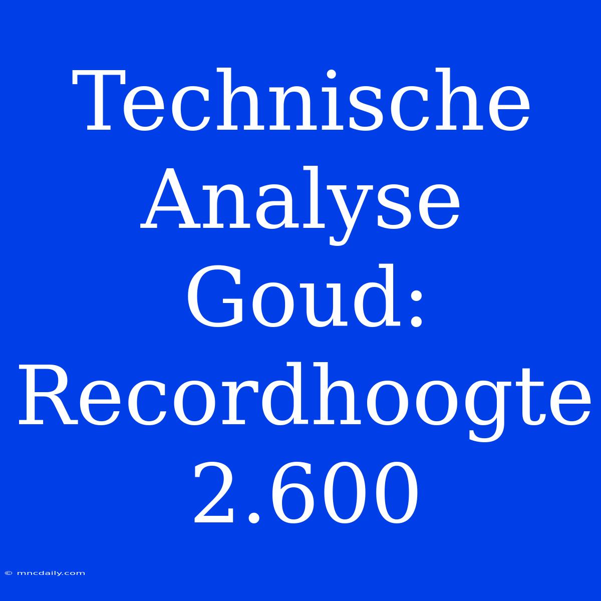 Technische Analyse Goud: Recordhoogte 2.600 