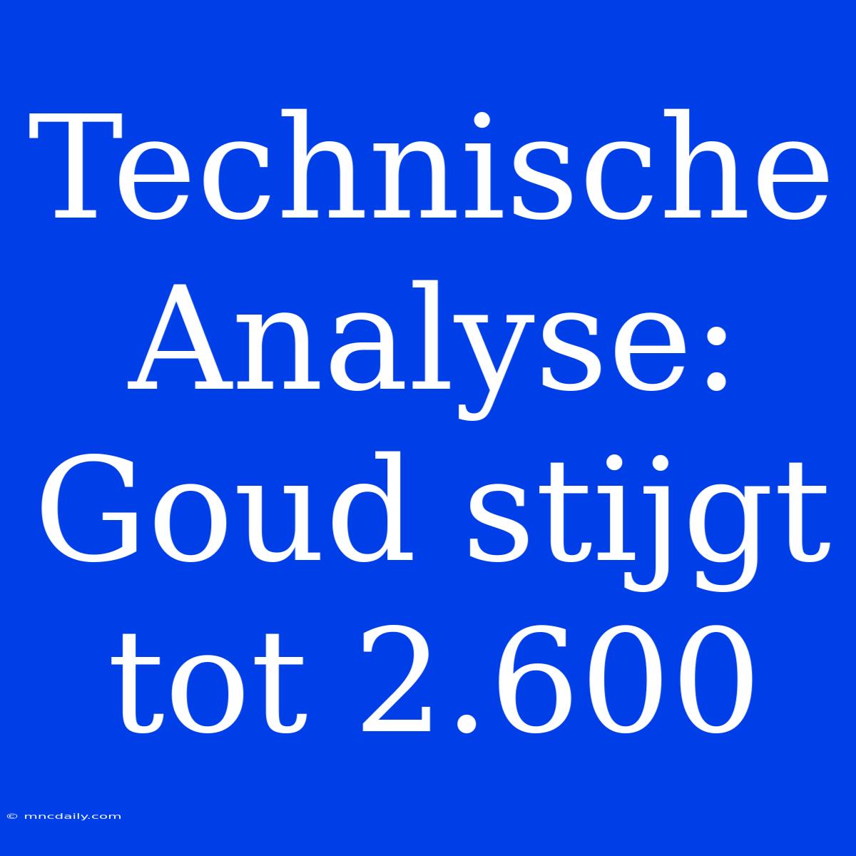 Technische Analyse: Goud Stijgt Tot 2.600