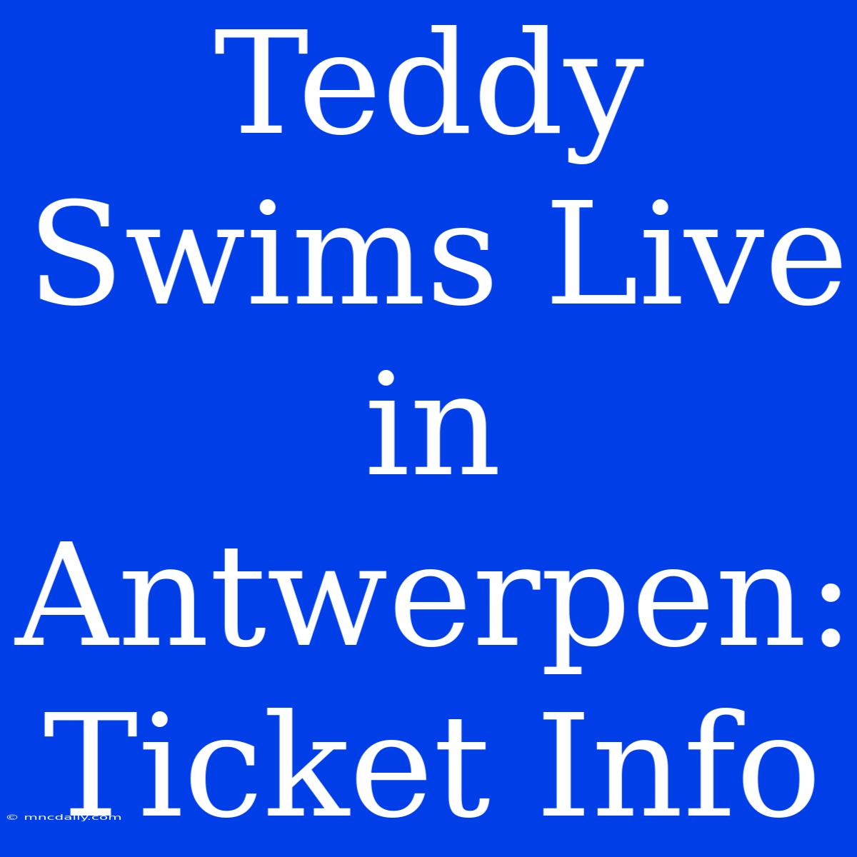 Teddy Swims Live In Antwerpen: Ticket Info