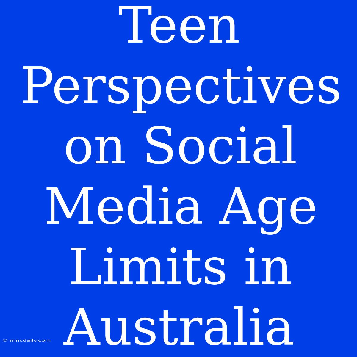 Teen Perspectives On Social Media Age Limits In Australia