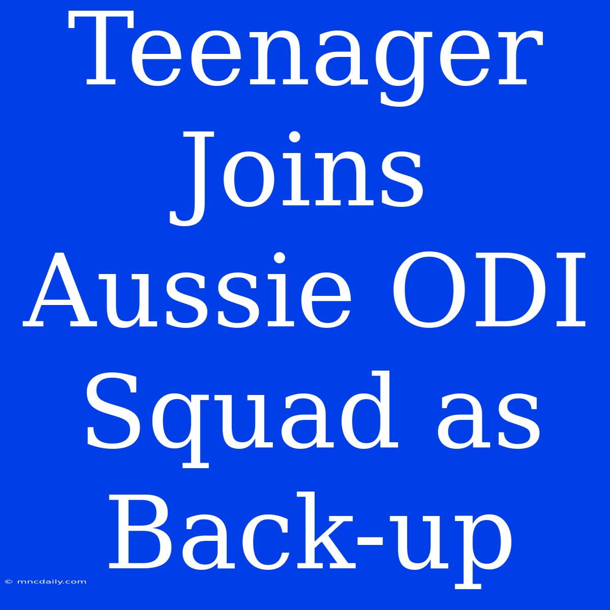 Teenager Joins Aussie ODI Squad As Back-up