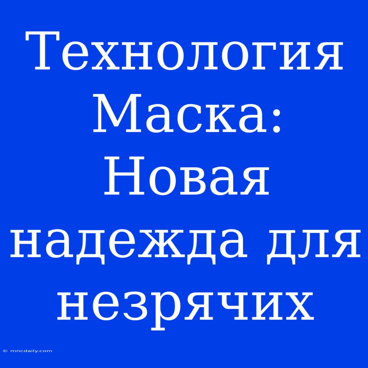 Технология Маска: Новая Надежда Для Незрячих