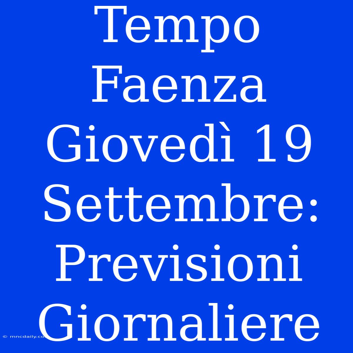 Tempo Faenza Giovedì 19 Settembre: Previsioni Giornaliere