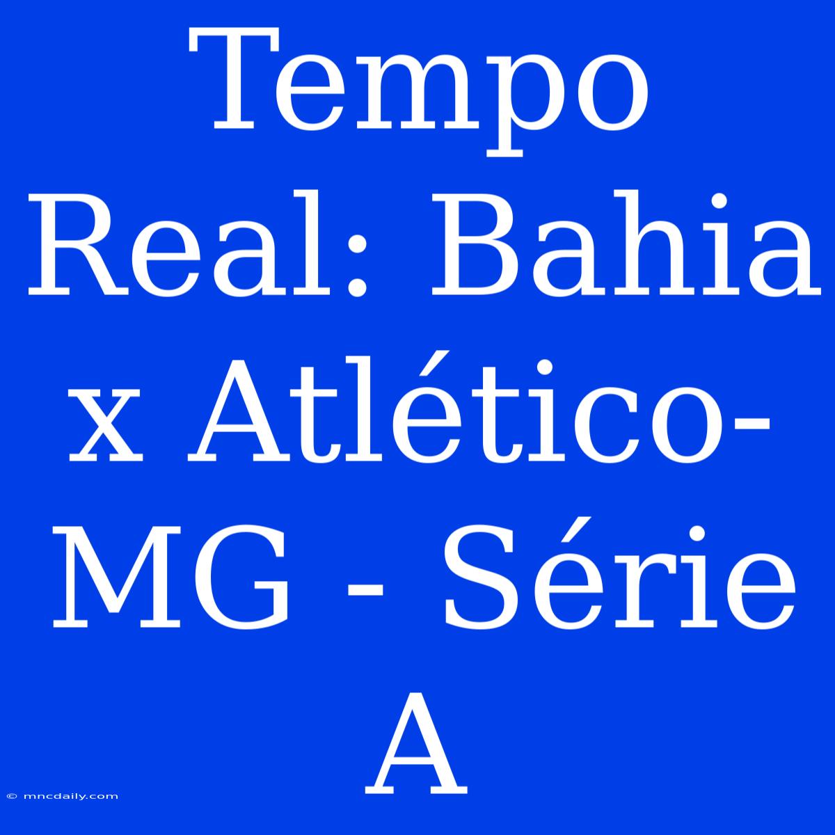 Tempo Real: Bahia X Atlético-MG - Série A