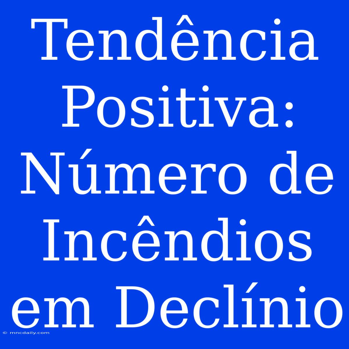 Tendência Positiva: Número De Incêndios Em Declínio