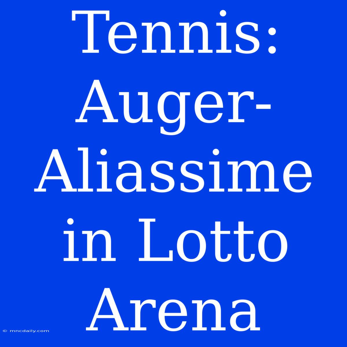 Tennis: Auger-Aliassime In Lotto Arena