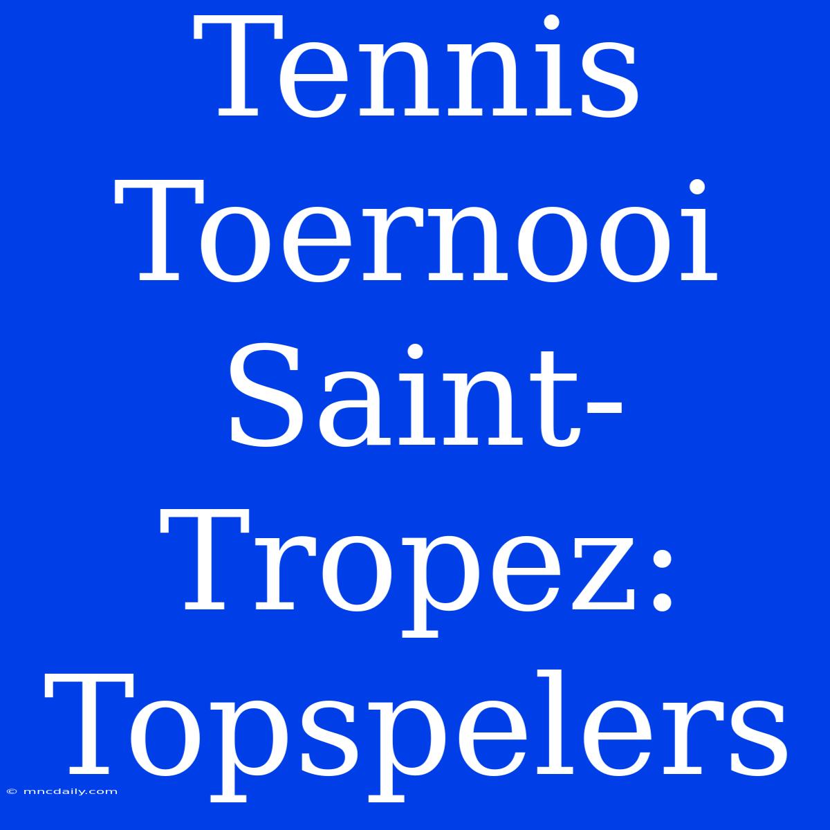 Tennis Toernooi Saint-Tropez: Topspelers