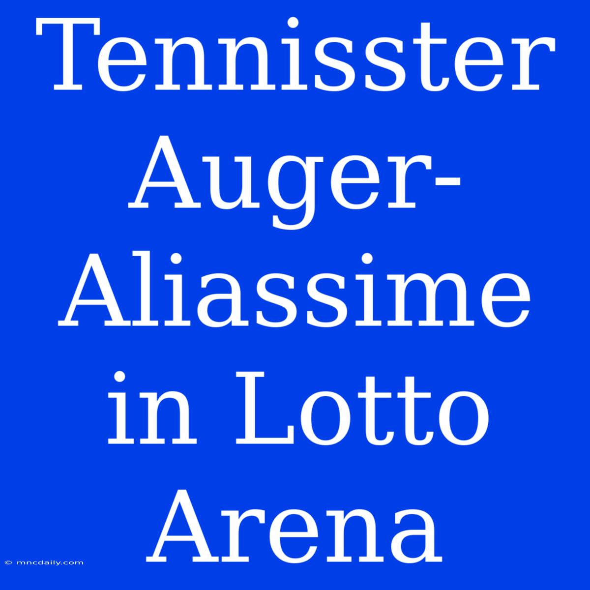 Tennisster Auger-Aliassime In Lotto Arena