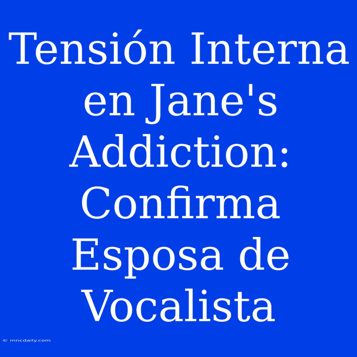 Tensión Interna En Jane's Addiction: Confirma Esposa De Vocalista