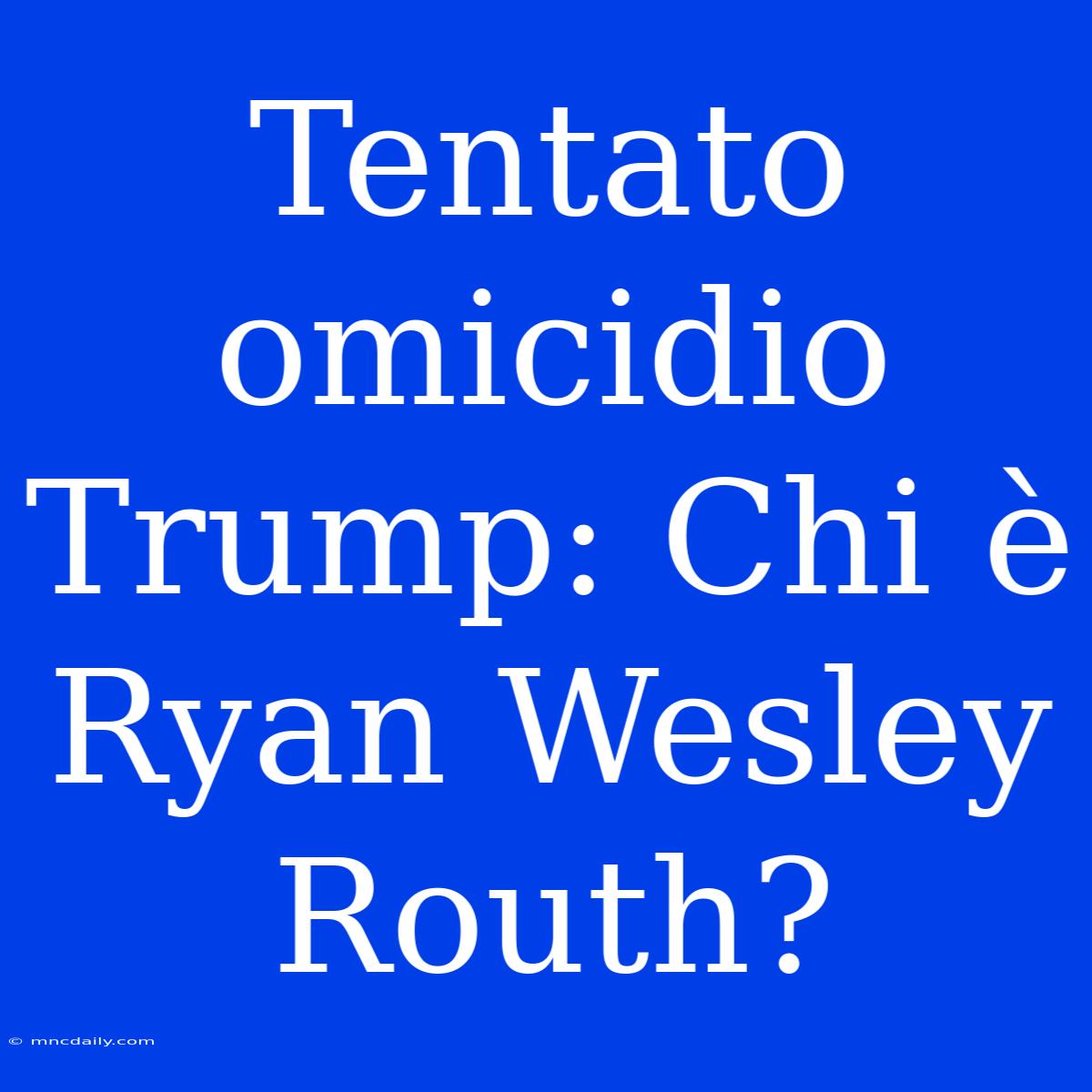 Tentato Omicidio Trump: Chi È Ryan Wesley Routh?