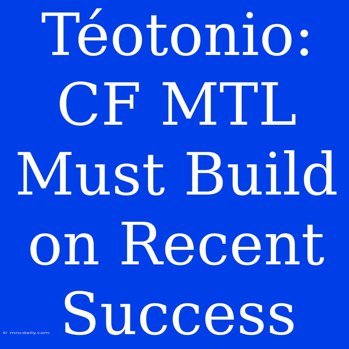 Téotonio: CF MTL Must Build On Recent Success